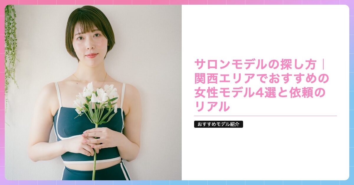 サロンモデルの探し方｜関西エリアでおすすめの女性モデル4選と依頼のリアルの記事サムネイル画像