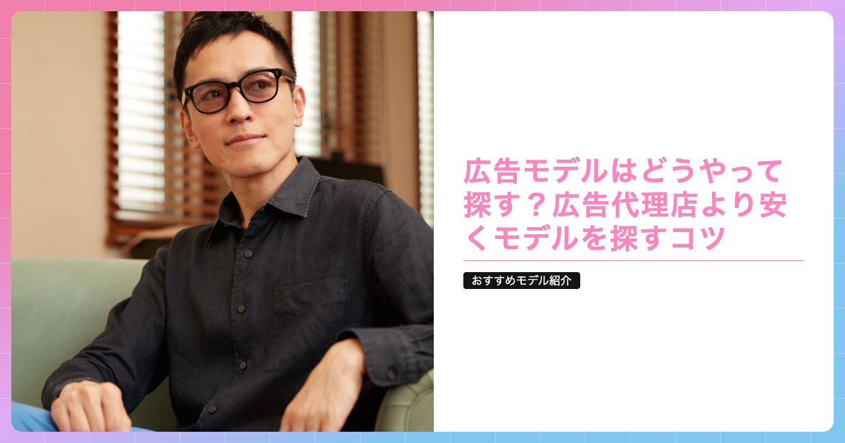 広告モデルはどうやって探す？広告代理店より安くモデルを探すコツの記事サムネイル画像